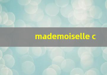 mademoiselle c